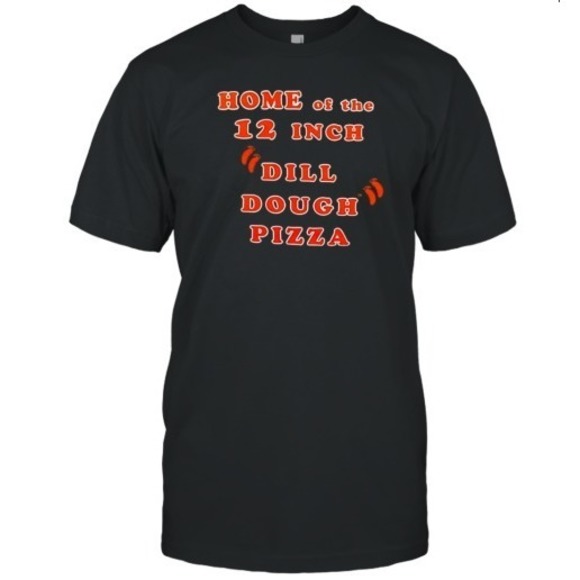 Home Of The 12 Inch Dill Dough Pizza T-Shirt - Picture 1 of 4